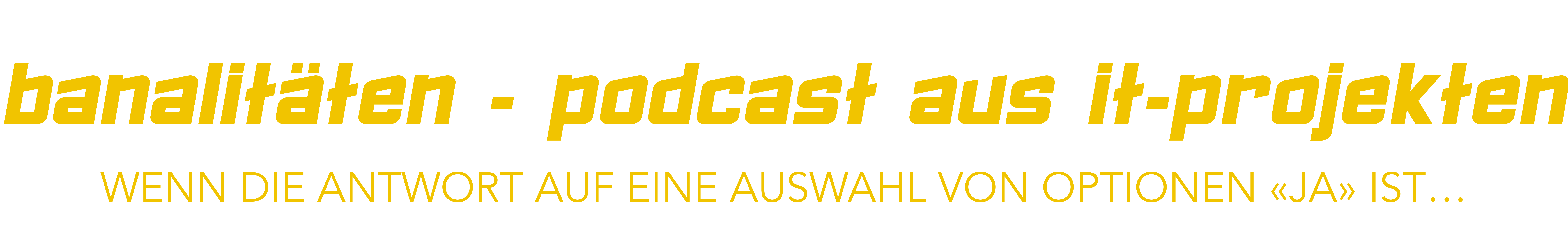 banalitäten - podcast aus it-projekten. wenn die antwort auf eine auswahl von optionen 'ja' ist...
